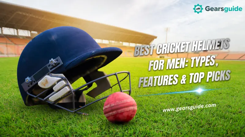 Best Cricket Helmets for Men: Types, Features & Top Picks